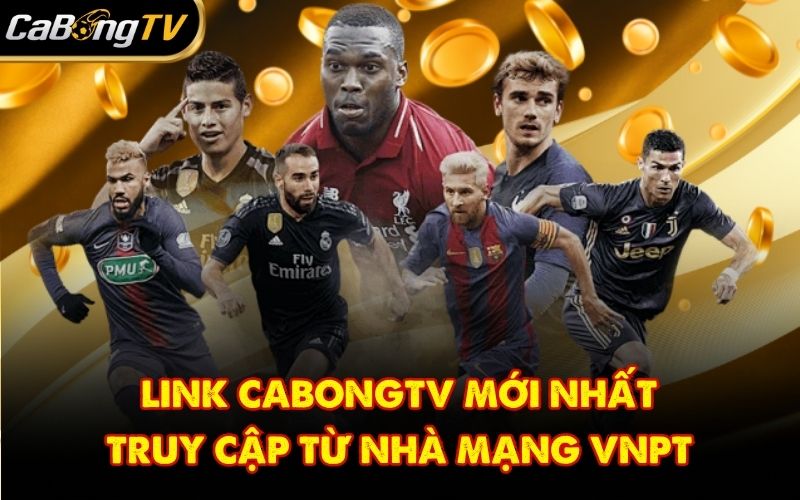 Link CabongTV mới nhất truy cập từ nhà mạng VNPT